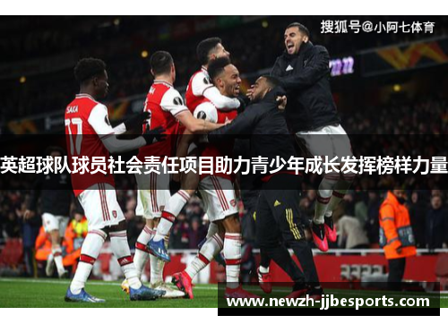 英超球队球员社会责任项目助力青少年成长发挥榜样力量