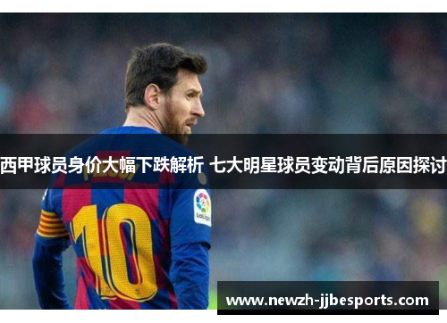 西甲球员身价大幅下跌解析 七大明星球员变动背后原因探讨