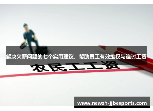 解决欠薪问题的七个实用建议,帮助员工有效维权与追讨工资 解决欠薪问题的七个实用建议,帮助员工有效维权与追讨工资