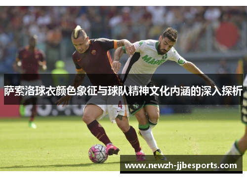 萨索洛球衣颜色象征与球队精神文化内涵的深入探析