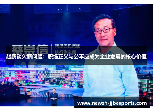 赵鹏谈欠薪问题:职场正义与公平应成为企业发展的核心价值 赵鹏谈欠薪问题:职场正义与公平应成为企业发展的核心价值