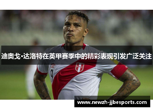 迪奥戈·达洛特在英甲赛季中的精彩表现引发广泛关注 迪奥戈·达洛特在英甲赛季中的精彩表现引发广泛关注