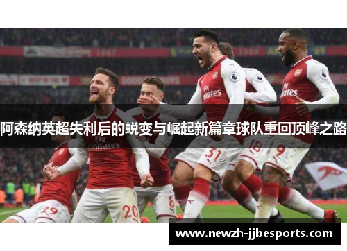 阿森纳英超失利后的蜕变与崛起新篇章球队重回顶峰之路 阿森纳英超失利后的蜕变与崛起新篇章球队重回顶峰之路